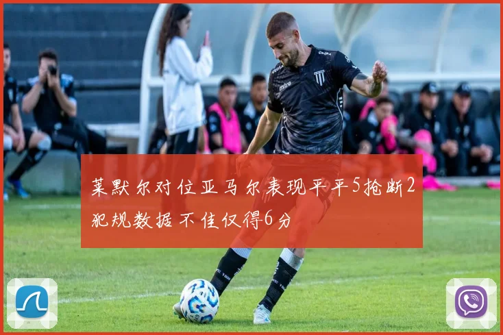 莱默尔对位亚马尔表现平平5抢断2犯规数据不佳仅得6分